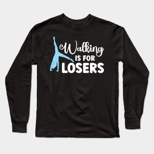 Walking Is For Losers - Cartwheel Long Sleeve T-Shirt